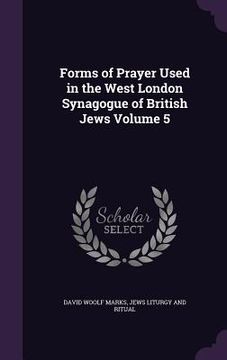 portada Forms of Prayer Used in the West London Synagogue of British Jews Volume 5 (in English)