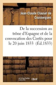 portada de la Succession Au Trône d'Espagne Et de la Convocation Des Cortès Pour Le 20 Juin 1833 (en Francés)