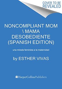 portada Noncompliant mom Mamá Desobediente: Una Mirada Feminista a la Maternidad (in Spanish)