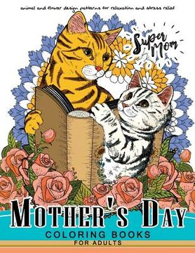 portada Mother's Day Coloring Book for Adutls: A Mom coloring books for adults (I love Mom) Animals and Flower Design (en Inglés)