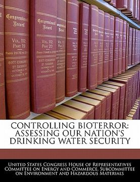 portada controlling bioterror: assessing our nation's drinking water security (en Inglés)