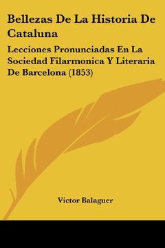 portada Bellezas de la Historia de Cataluna: Lecciones Pronunciadas en la Sociedad Filarmonica y Literaria de Barcelona (1853)