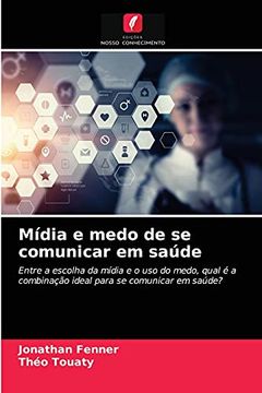 portada Mídia e Medo de se Comunicar em Saúde: Entre a Escolha da Mídia e o uso do Medo, Qual é a Combinação Ideal Para se Comunicar em Saúde? (en Portugués)