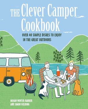portada The Clever Camper Cookbook: Over 40 Simple Recipes to Enjoy in the Great Outdoors (en Inglés)