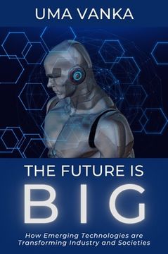portada The Future Is BIG: How Emerging Technologies are Transforming Industry and Societies (en Inglés)