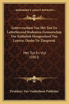portada Lettervruchten Van Het Tael En Letterlievend Studenten-Genootschap Der Katholiek Hoogeschool Van Leuven, Onder De Zinspreuk: Met Tyd En Vlyt (1863)