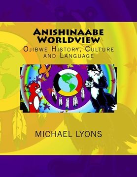 portada Anishinaabe Worldview: Ojibwe History, Culture and Language (in English)
