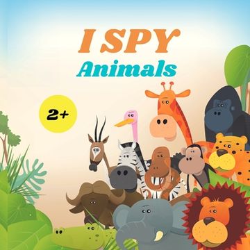 portada I Spy Animals Book For Kids: A Fun Alphabet Learning Animal Themed Activity, Guessing Picture Game Book For Kids Ages 2+, Preschoolers, Toddlers & (en Inglés)