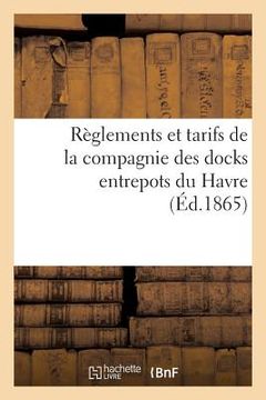 portada Règlements Et Tarifs de la Compagnie Des Docks Entrepots Du Havre (en Francés)