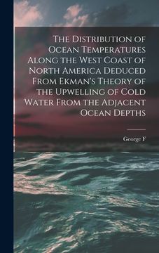 portada The Distribution of Ocean Temperatures Along the West Coast of North America Deduced From Ekman's Theory of the Upwelling of Cold Water From the Adjac (en Inglés)