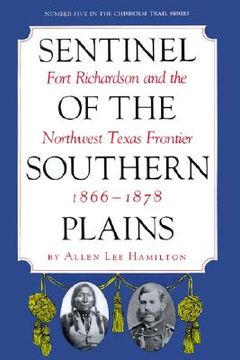 portada sentinel of the southern plains: fort richardson and the northwest texas frontier, 1866-1878 (in English)