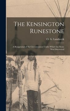 portada The Kensington Runestone: a Reappraisal of the Circumstances Under Which the Stone Was Discovered (en Inglés)