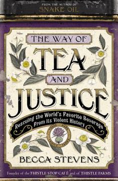 portada The way of tea and Justice: Rescuing the World's Favorite Beverage From its Violent History (en Inglés)