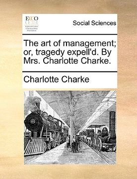 portada the art of management; or, tragedy expell'd. by mrs. charlotte charke. (en Inglés)