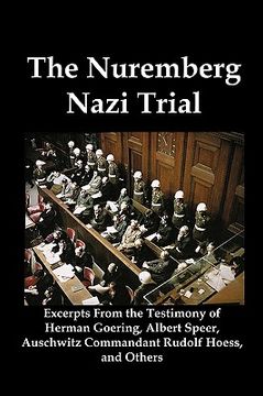 portada the nuremberg nazi trial: excerpts from the testimony of herman goering, albert speer, auschwitz commandant rudolf hoess, and others