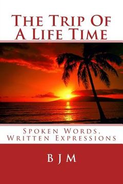 portada The Trip Of A Life Time: Spoken Words, Written Expressions (en Inglés)