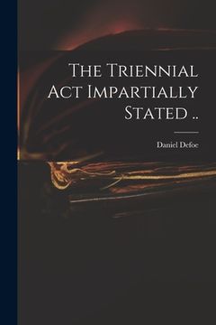 portada The Triennial Act Impartially Stated ..