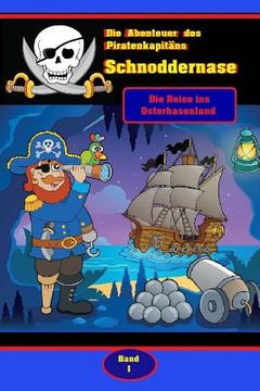 portada Die Abenteuer des Piratenkapitäns Schnoddernase Teil 1: Die Reise ins Osterhasenland (in German)