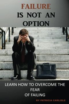 portada Failure is Not an Option: Learn How to Overcome the Fear of Failing (Failure, fail, fear, failing forward, gift of failure, failure is not a option, fail to succeed)