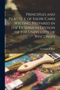 portada Principles and Practice of Show-card Writing [microform], Prepared in the Extension Divison of the University of Wisconsin (en Inglés)