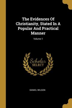 portada The Evidences Of Christianity, Stated In A Popular And Practical Manner; Volume 1 (en Inglés)