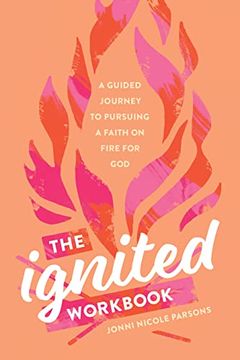 portada The Ignited Workbook: A Guided Journey to Pursuing a Faith on Fire for god (en Inglés)