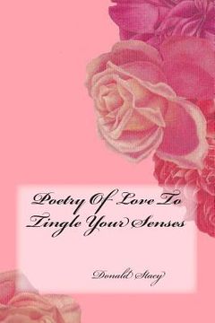 portada Poetry Of Love To Tingle Your Senses: (Poetry Of Love Collection) (en Inglés)