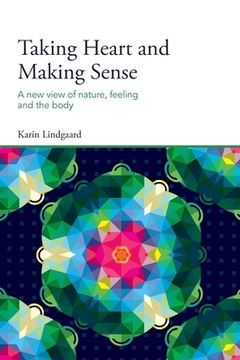 portada Taking Heart and Making Sense: A new View of Nature, Feeling and the Body (en Inglés)
