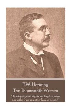 portada E.W. Hornung - The Thousandth Women: "Didn't you spend nights in a log-hut miles and miles from any other human being?"
