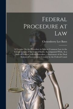 portada Federal Procedure at Law: A Treatise On the Procedure in Suits at Common Law in the Circuit Courts of the United States; Accompanied With, As a (en Inglés)