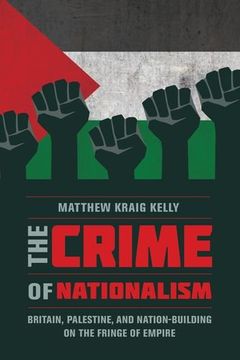 portada The Crime of Nationalism: Britain, Palestine, and Nation-Building on the Fringe of Empire (in English)