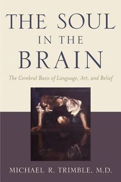 portada The Soul in the Brain: The Cerebral Basis of Language, Art, and Belief (en Inglés)