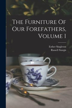 portada The Furniture Of Our Forefathers, Volume 1 (en Inglés)