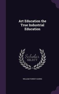 portada Art Education the True Industrial Education (en Inglés)