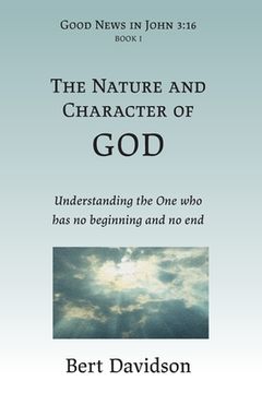 portada The Nature and Character of God: Understanding the One who has no beginning and no end (en Inglés)
