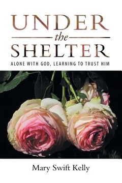 portada Under the Shelter: Alone with God, Learning to Trust Him (en Inglés)