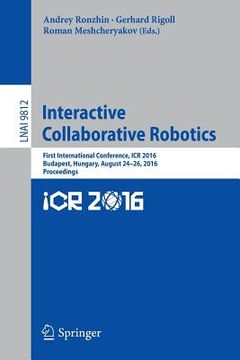 portada Interactive Collaborative Robotics: First International Conference, Icr 2016, Budapest, Hungary, August 24-26, 2016, Proceedings (en Inglés)