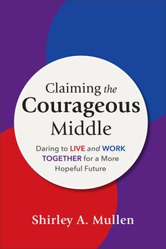 portada Claiming the Courageous Middle: Daring to Live and Work Together for a More Hopeful Future (in English)