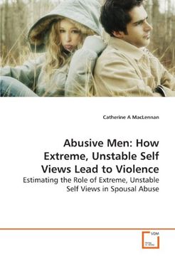 portada Abusive Men: How Extreme, Unstable Self Views Lead to Violence: Estimating the Role of Extreme, Unstable Self Views in Spousal Abuse.