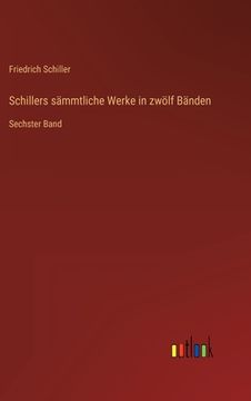 portada Schillers Sämmtliche Werke in Zwölf Bänden: Sechster Band (en Alemán)