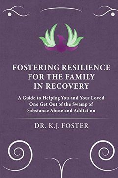 portada Fostering Resilience for the Family in Recovery: A Guide to Helping you and Your Loved one get out of the Swamp of Substance Abuse and Addiction (en Inglés)