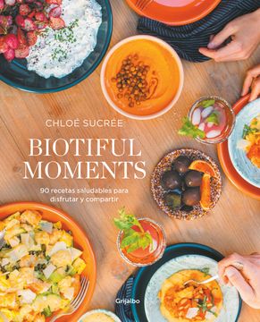 portada Biotiful Moments: 90 Recetas Saludables Para Disfrutar Y Compartir / Biotiful Mo Ments. 90 Healthy Recipes to Enjoy and Share (in Spanish)