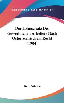 portada Der Lohnschutz Des Gewerblichen Arbeiters Nach Osterreichischem Recht (1904) (en Alemán)