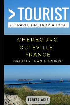 portada Greater Than a Tourist - Cherbourg - Octeville France: 50 Travel Tips from a Local (en Inglés)