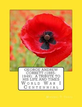 portada George Andrew Corbett (1885-1949): A Tribute to His Life and Times: World War I Centennial (en Inglés)