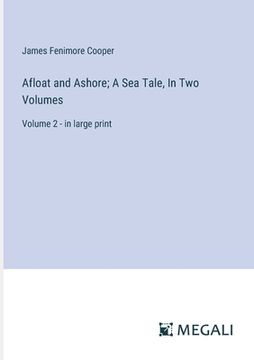 portada Afloat and Ashore; A Sea Tale, In Two Volumes: Volume 2 - in large print (en Inglés)