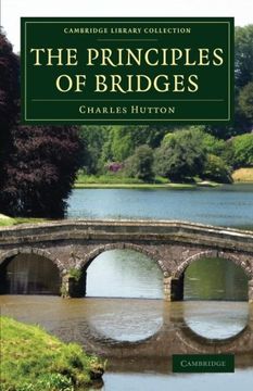 portada The Principles of Bridges: Containing the Mathematical Demonstrations of the Properties of the Arches, the Thickness of the Piers, the Force of the. (Cambridge Library Collection - Technology) (en Inglés)