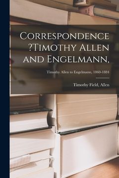 portada Correspondence ?Timothy Allen and Engelmann; Timothy Allen to Engelmann, 1860-1884