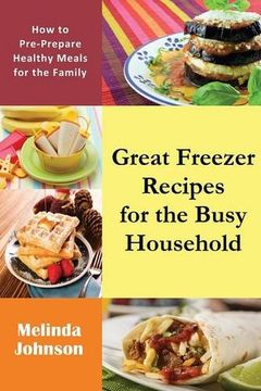 portada Great Freezer Recipes for the Busy Household: How to Pre-Prepare Healthy Meals for the Family
