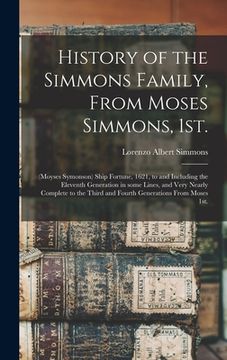 portada History of the Simmons Family, From Moses Simmons, 1st.: (Moyses Symonson) Ship Fortune, 1621, to and Including the Eleventh Generation in Some Lines,